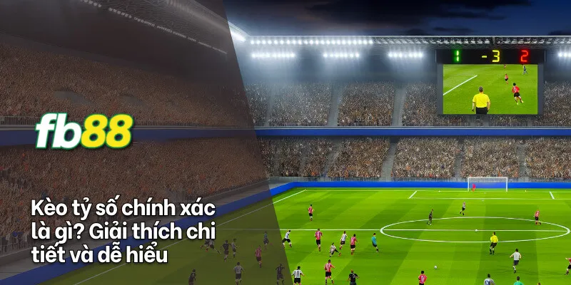 kèo tỷ số chính xác là gì