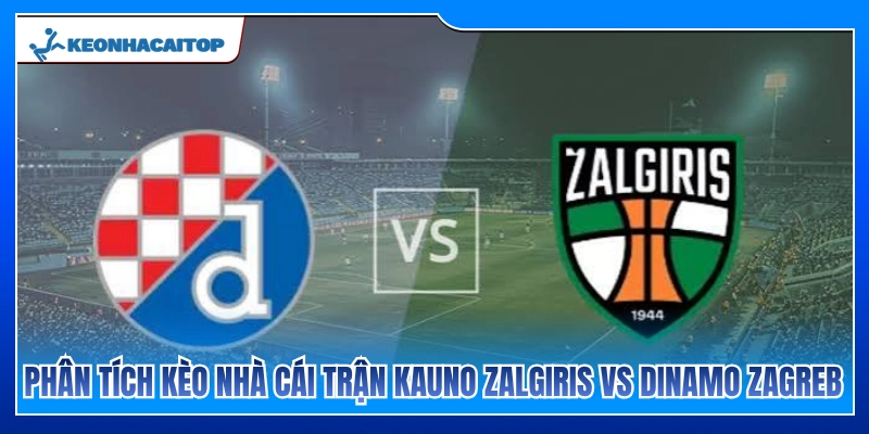 Nhận định tỷ lệ kèo nhà cái trận Kauno Zalgiris vs Dinamo Zagreb 