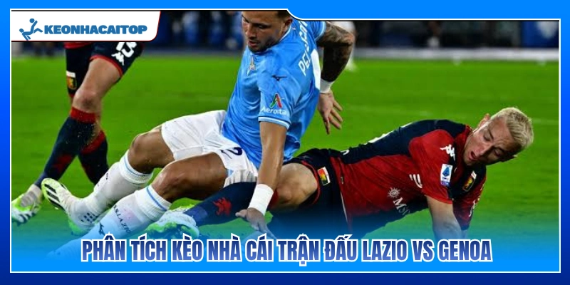 Nhận định tỷ lệ cược nhà cái trận Lazio vs Genoa