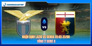Nhận Định Lazio Vs Genoa 01:45 31/08 - Vòng 2 Serie A 