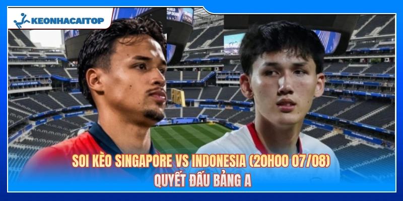 Soi kèo Singapore vs Indonesia (20h00 07/08): Quyết Đấu Bảng A